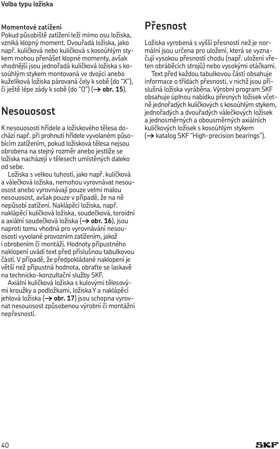 (do X ), či ještě lépe zády k soě (do O ) ( or. 15). Nesouosost K nesouososti hřídele ložiskového těles dochází npř.