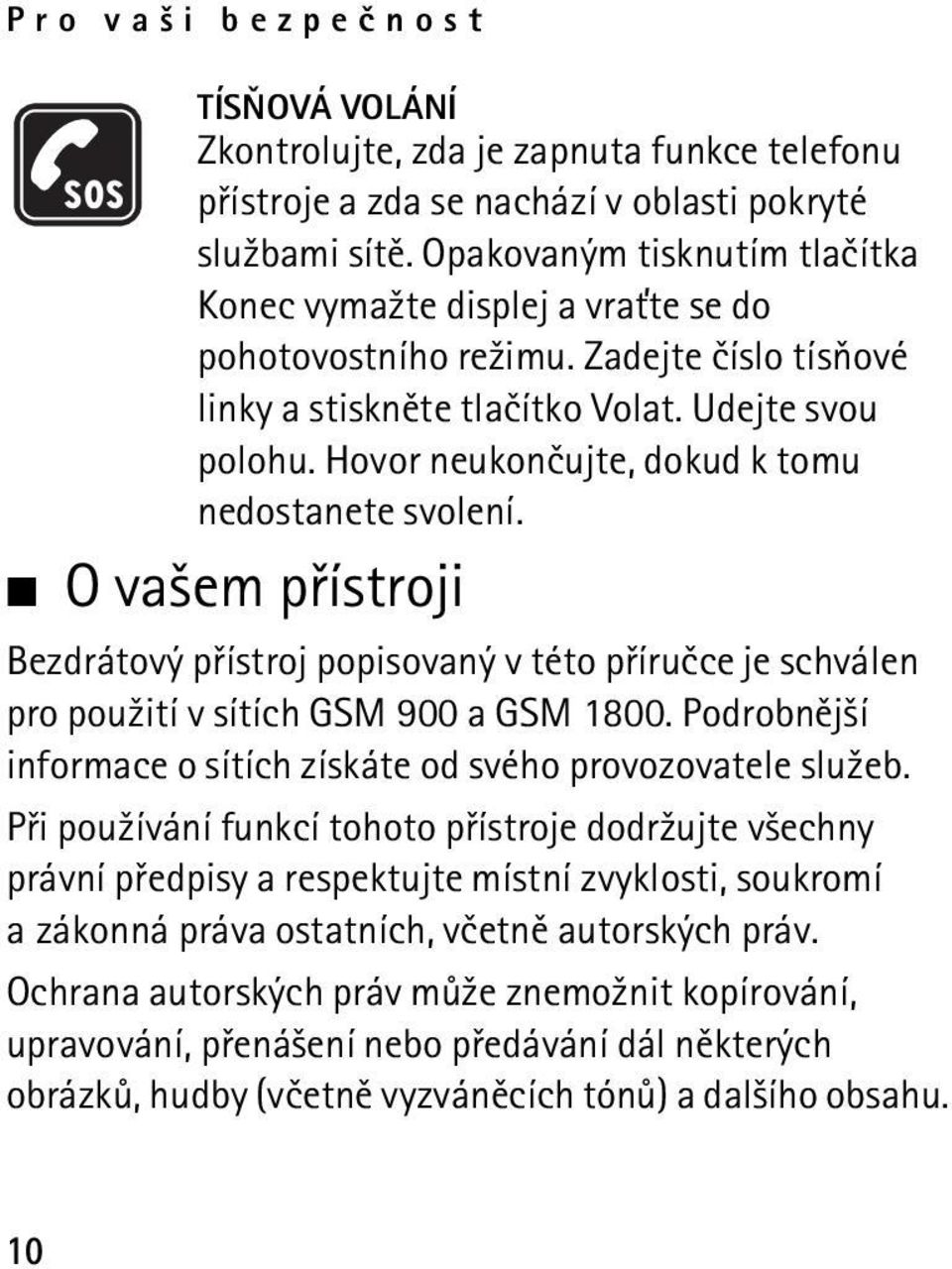 Hovor neukonèujte, dokud k tomu nedostanete svolení. O va¹em pøístroji Bezdrátový pøístroj popisovaný v této pøíruèce je schválen pro pou¾ití v sítích GSM 900 a GSM 1800.