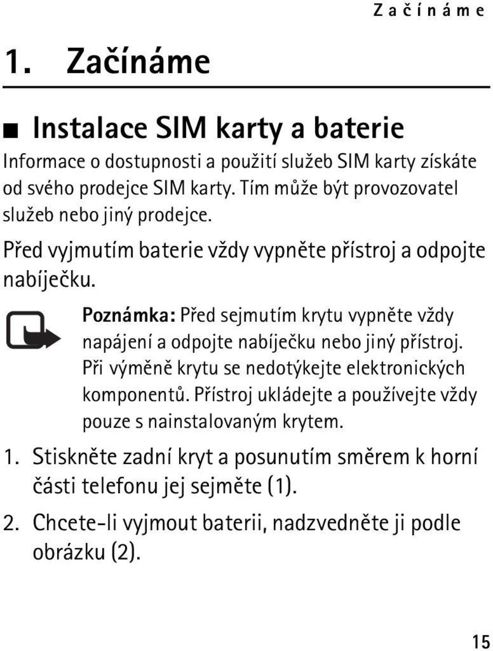 Poznámka: Pøed sejmutím krytu vypnìte v¾dy napájení a odpojte nabíjeèku nebo jiný pøístroj. Pøi výmìnì krytu se nedotýkejte elektronických komponentù.