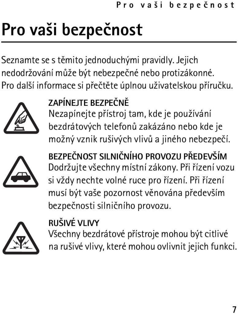 ZAPÍNEJTE BEZPEÈNÌ Nezapínejte pøístroj tam, kde je pou¾ívání bezdrátových telefonù zakázáno nebo kde je mo¾ný vznik ru¹ivých vlivù a jiného nebezpeèí.