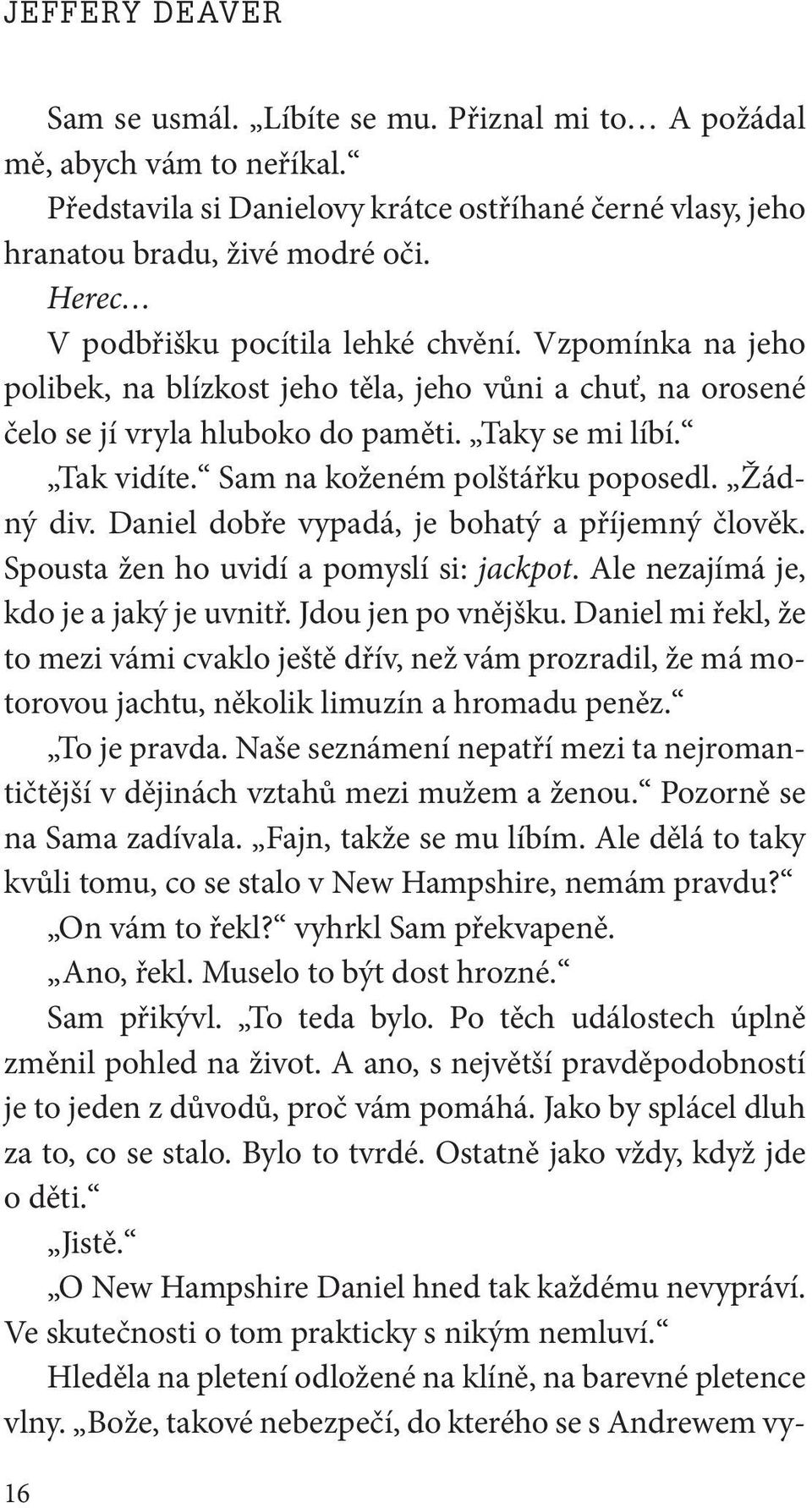 Sam na koženém polštářku poposedl. Žádný div. Daniel dobře vypadá, je bohatý a příjemný člověk. Spousta žen ho uvidí a pomyslí si: jackpot. Ale nezajímá je, kdo je a jaký je uvnitř.
