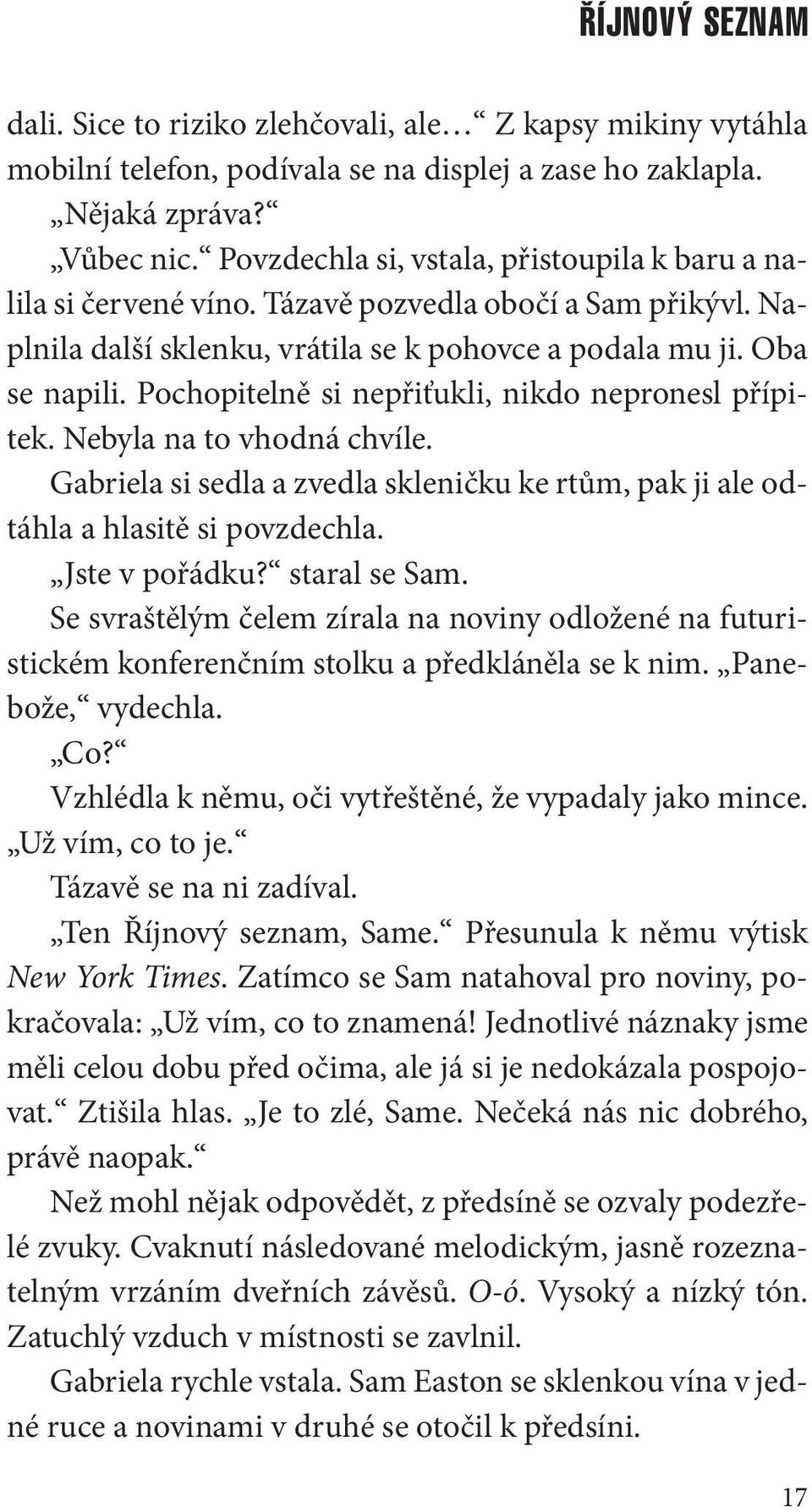 Pochopitelně si nepřiťukli, nikdo nepronesl přípitek. Nebyla na to vhodná chvíle. Gabriela si sedla a zvedla skleničku ke rtům, pak ji ale odtáhla a hlasitě si povzdechla. Jste v pořádku?