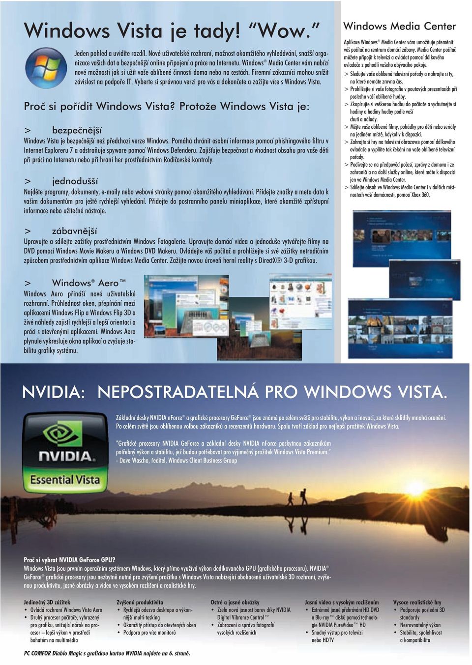 Vyberte si správnou verzi pro vás a dokonèete a za ijte více s Windows Vista. Proè si poøídit Windows Vista?