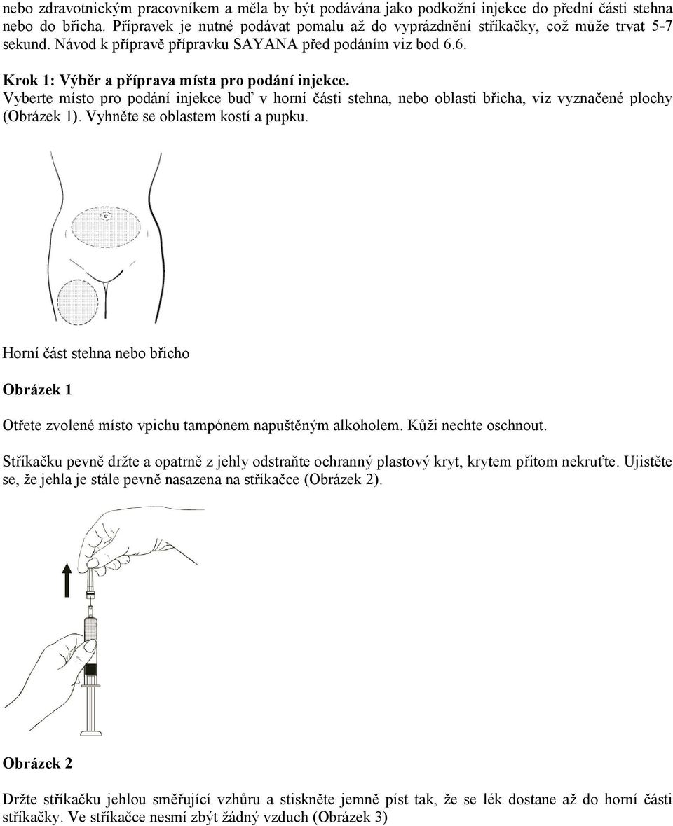 Vyberte místo pro podání injekce buď v horní části stehna, nebo oblasti břicha, viz vyznačené plochy (Obrázek 1). Vyhněte se oblastem kostí a pupku.