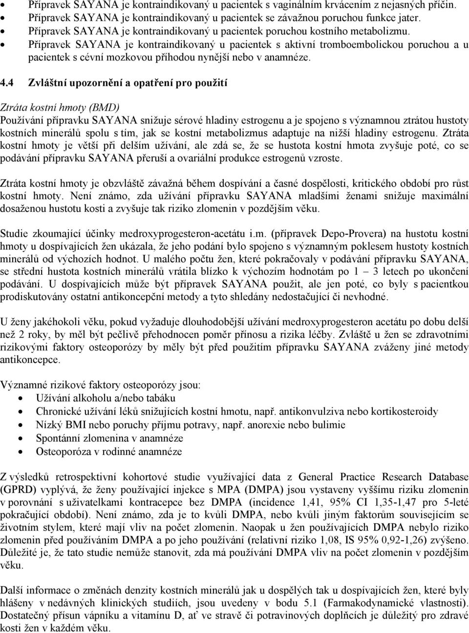 Přípravek SAYANA je kontraindikovaný u pacientek s aktivní tromboembolickou poruchou a u pacientek s cévní mozkovou příhodou nynější nebo v anamnéze. 4.