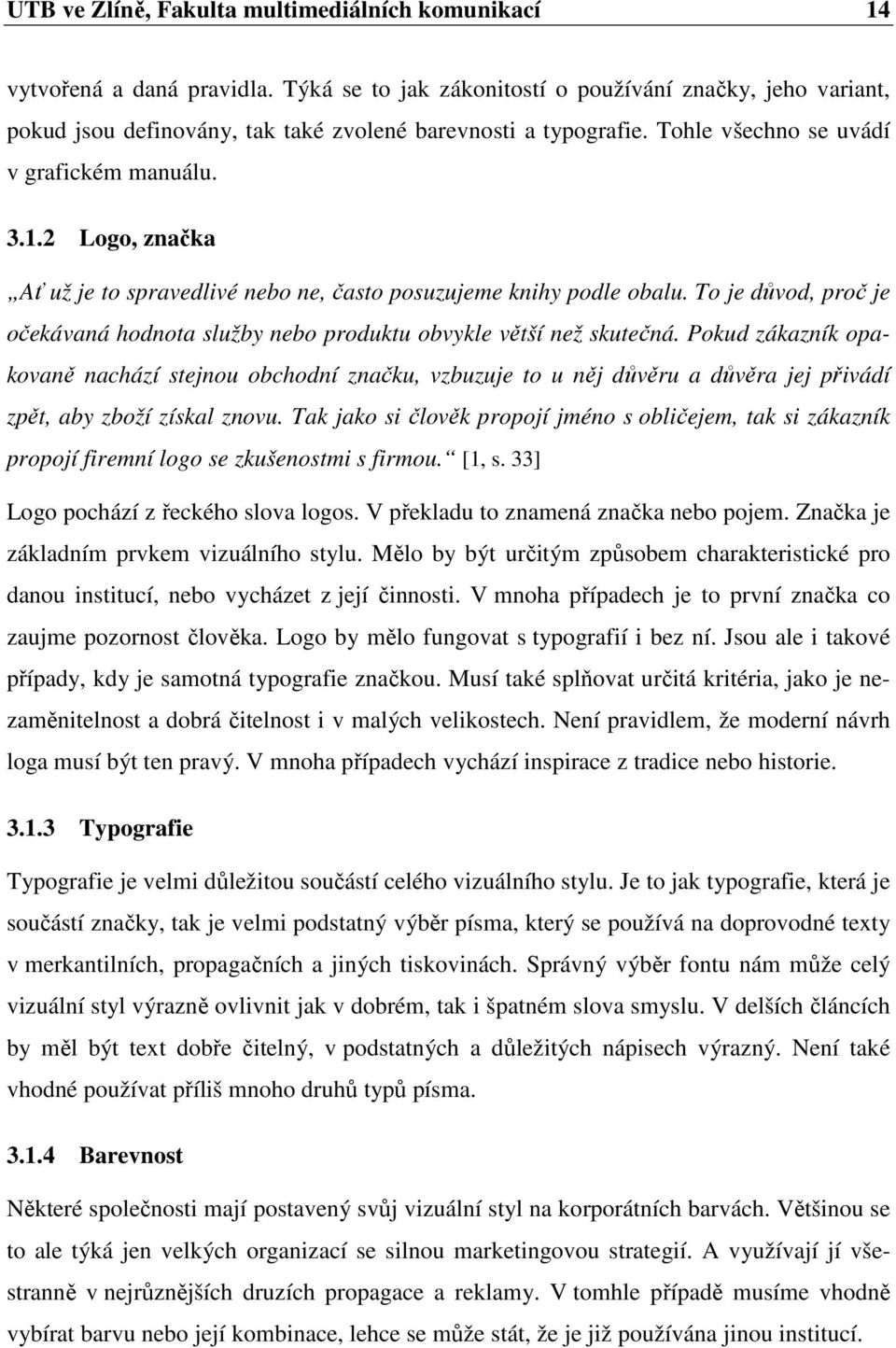 2 Logo, značka Ať už je to spravedlivé nebo ne, často posuzujeme knihy podle obalu. To je důvod, proč je očekávaná hodnota služby nebo produktu obvykle větší než skutečná.