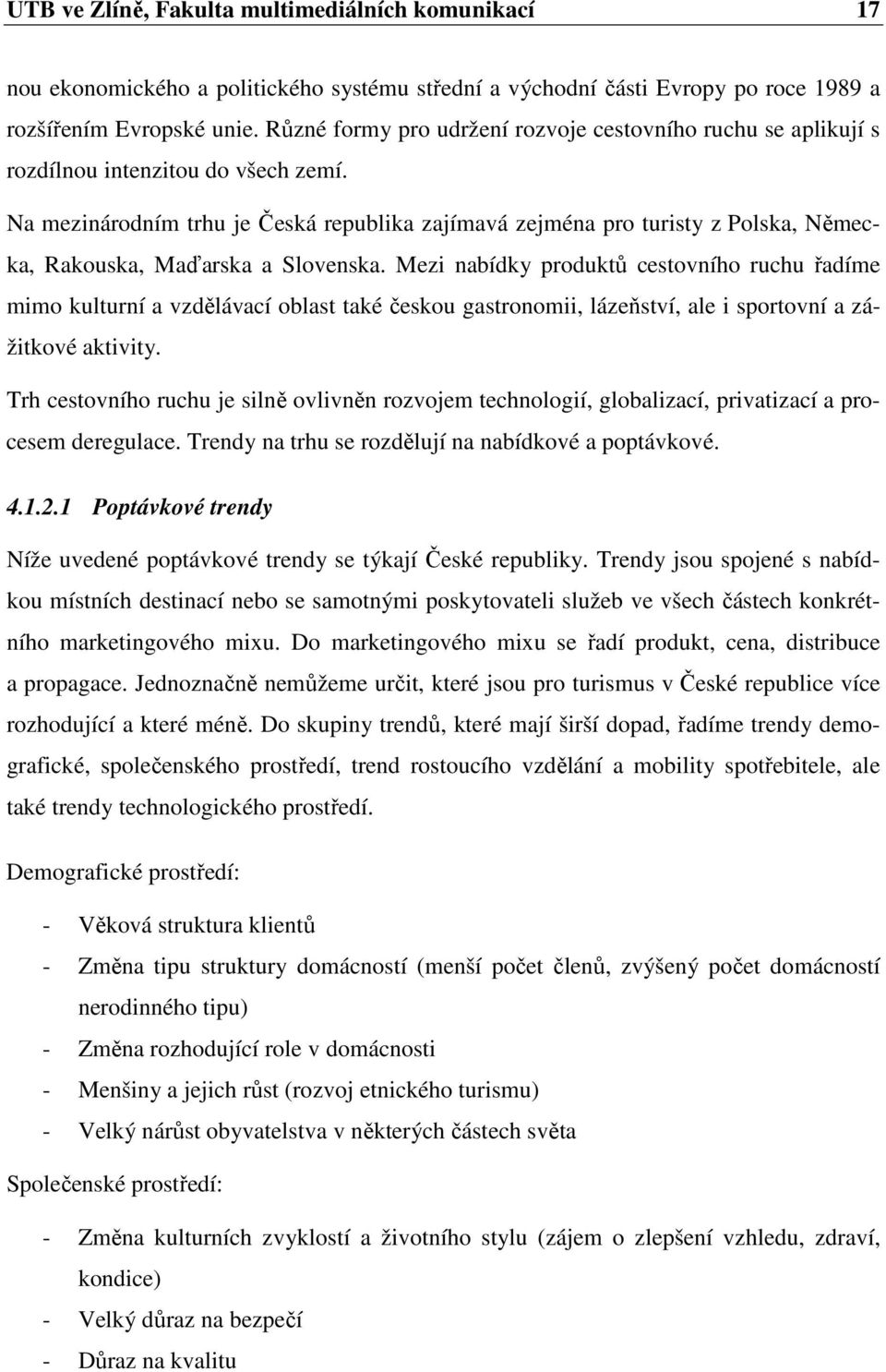 Na mezinárodním trhu je Česká republika zajímavá zejména pro turisty z Polska, Německa, Rakouska, Maďarska a Slovenska.