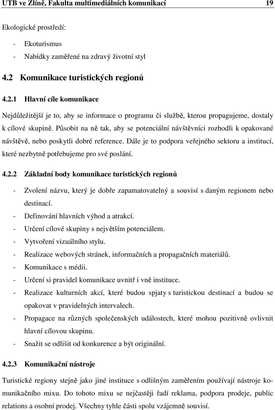 Působit na ně tak, aby se potenciální návštěvníci rozhodli k opakované návštěvě, nebo poskytli dobré reference.