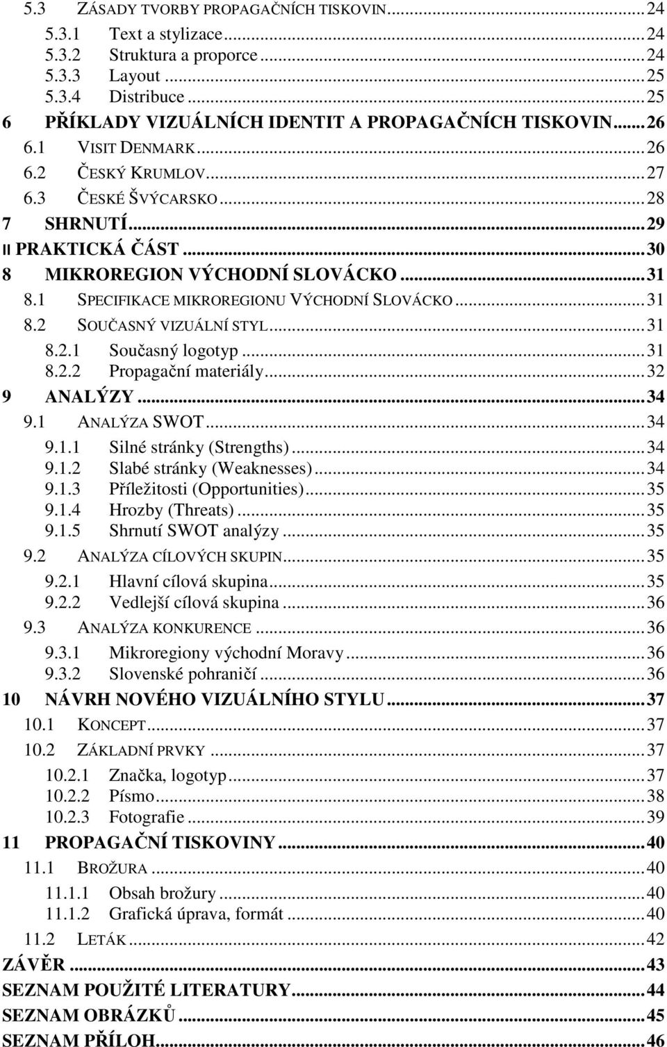 .. 30 8 MIKROREGION VÝCHODNÍ SLOVÁCKO... 31 8.1 SPECIFIKACE MIKROREGIONU VÝCHODNÍ SLOVÁCKO... 31 8.2 SOUČASNÝ VIZUÁLNÍ STYL... 31 8.2.1 Současný logotyp... 31 8.2.2 Propagační materiály... 32 9 ANALÝZY.