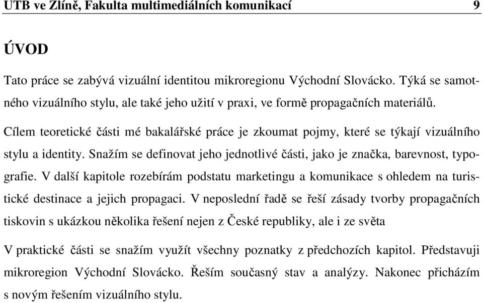 Cílem teoretické části mé bakalářské práce je zkoumat pojmy, které se týkají vizuálního stylu a identity. Snažím se definovat jeho jednotlivé části, jako je značka, barevnost, typografie.