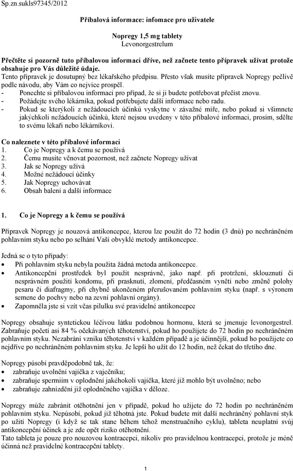 obsahuje pro Vás důležité údaje. Tento přípravek je dosutupný bez lékařského předpisu. Přesto však musíte přípravek Nopregy pečlivě podle návodu, aby Vám co nejvíce prospěl.
