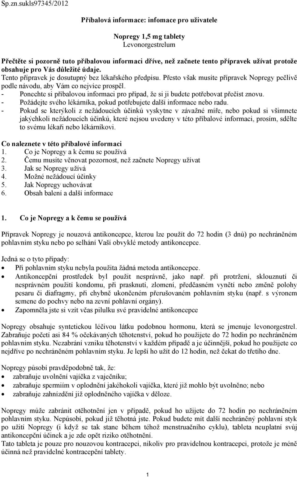 obsahuje pro Vás důležité údaje. Tento přípravek je dosutupný bez lékařského předpisu. Přesto však musíte přípravek Nopregy pečlivě podle návodu, aby Vám co nejvíce prospěl.