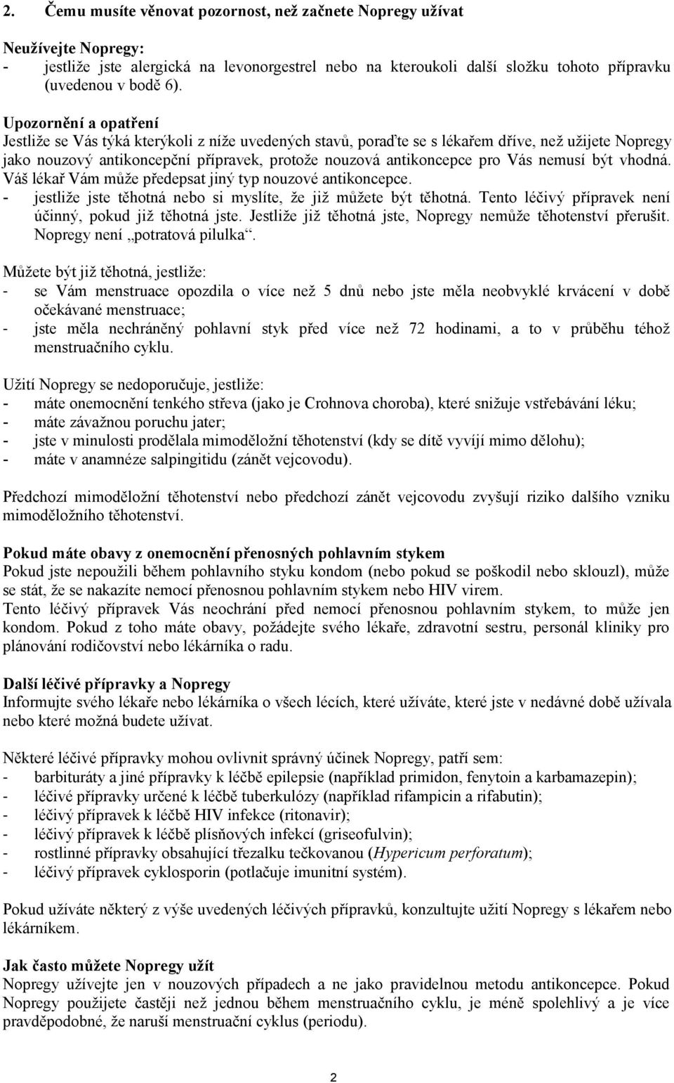 nemusí být vhodná. Váš lékař Vám může předepsat jiný typ nouzové antikoncepce. - jestliže jste těhotná nebo si myslíte, že již můžete být těhotná.