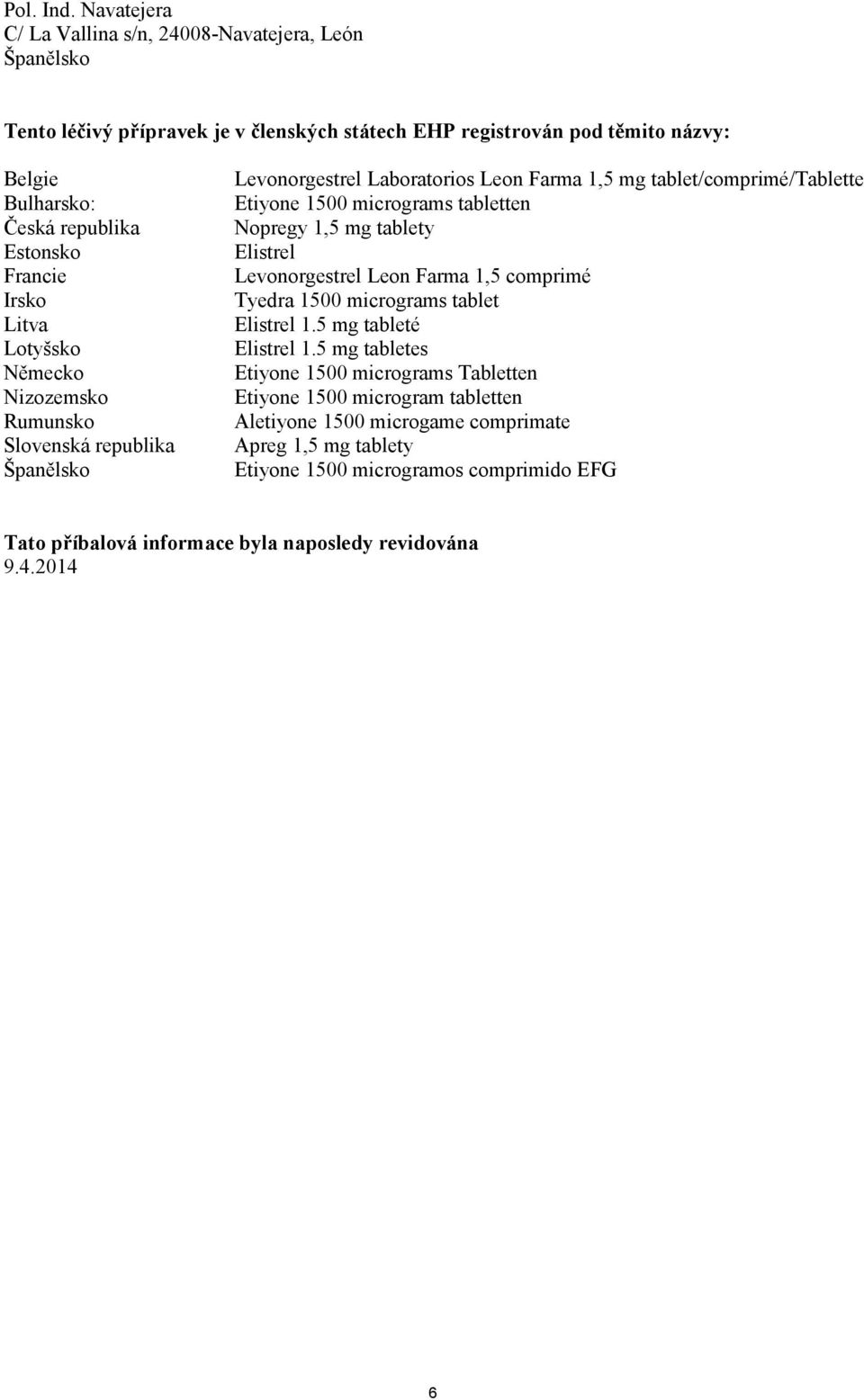 Francie Irsko Litva Lotyšsko Německo Nizozemsko Rumunsko Slovenská republika Španělsko Levonorgestrel Laboratorios Leon Farma 1,5 mg tablet/comprimé/tablette Etiyone 1500 micrograms