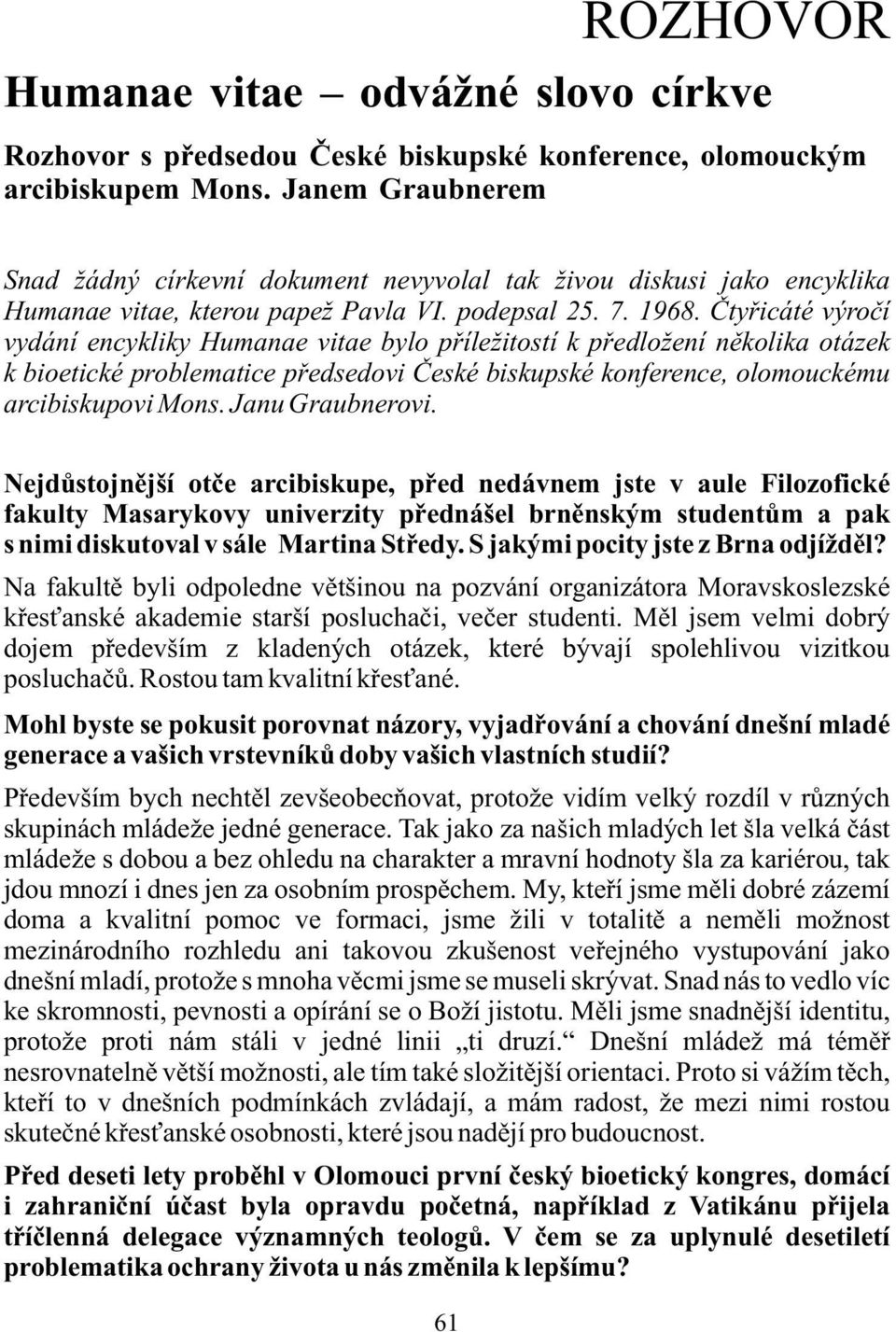 Ètyøicáté výroèí vydání encykliky Humanae vitae bylo pøíležitostí k pøedložení nìkolika otázek k bioetické problematice pøedsedovi Èeské biskupské konference, olomouckému arcibiskupovi Mons.