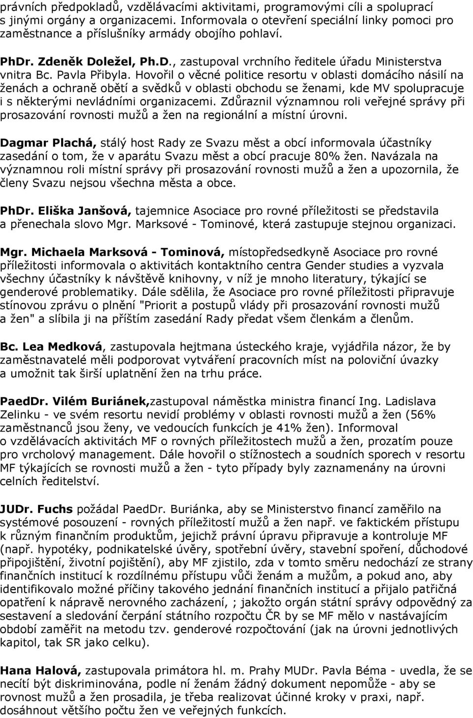 Pavla Přibyla. Hovořil o věcné politice resortu v oblasti domácího násilí na ženách a ochraně obětí a svědků v oblasti obchodu se ženami, kde MV spolupracuje i s některými nevládními organizacemi.