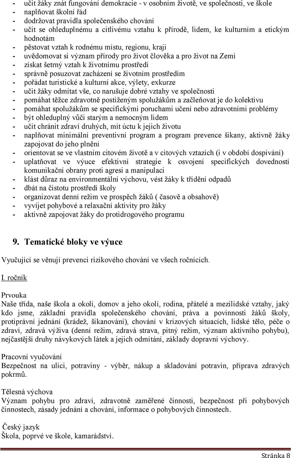 prostředí - správně posuzovat zacházení se životním prostředím - pořádat turistické a kulturní akce, výlety, exkurze - učit žáky odmítat vše, co narušuje dobré vztahy ve společnosti - pomáhat těžce
