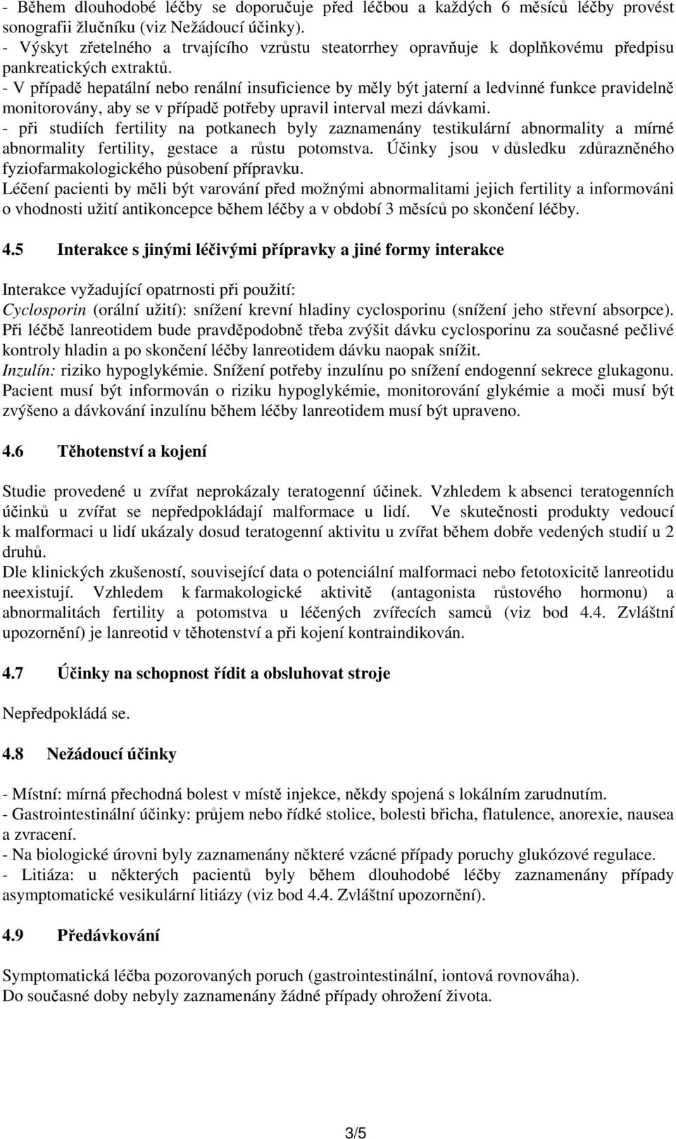 - V případě hepatální nebo renální insuficience by měly být jaterní a ledvinné funkce pravidelně monitorovány, aby se v případě potřeby upravil interval mezi dávkami.