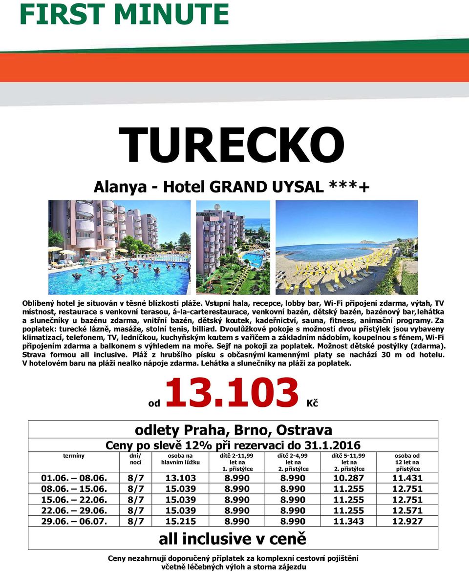 bazénu zdarma, vnitřní bazén, dětský koutek, kadeřnictví, sauna, fitness, animační programy. Za poplatek: turecké lázně, masáže, stolní tenis, billiard.