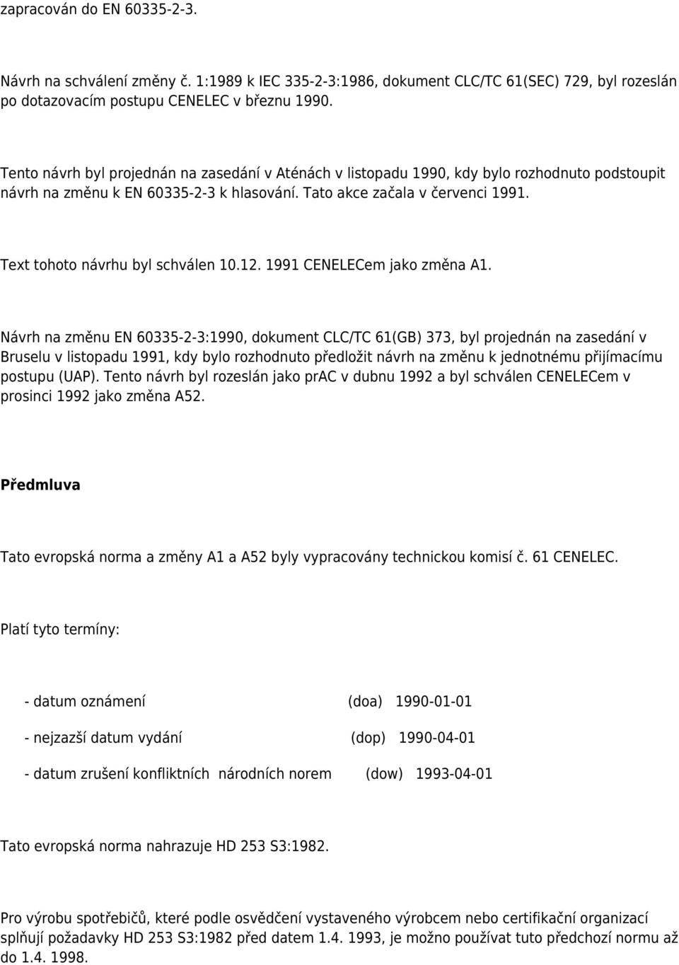 Text tohoto návrhu byl schválen 10.12. 1991 CENELECem jako změna A1.