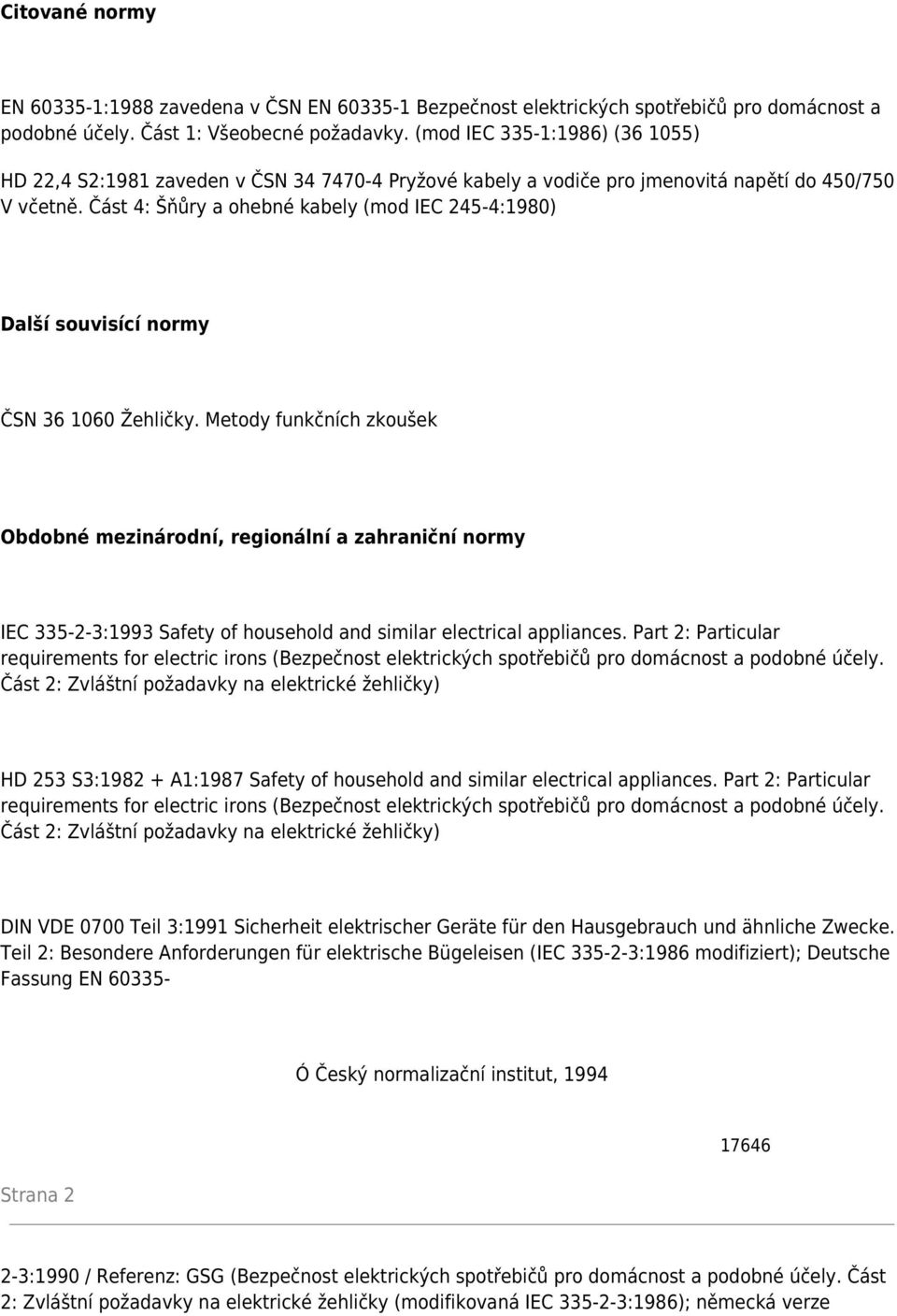 Část 4: Šňůry a ohebné kabely (mod IEC 245-4:1980) Další souvisící normy ČSN 36 1060 Žehličky.