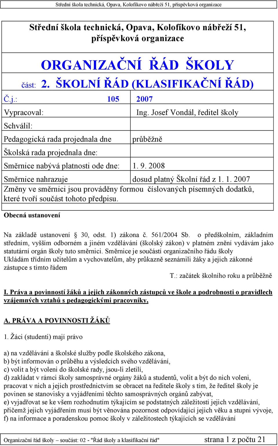 2008 Směrnice nahrazuje dosud platný Školní řád z 1. 1. 2007 Změny ve směrnici jsou prováděny formou číslovaných písemných dodatků, které tvoří součást tohoto předpisu.