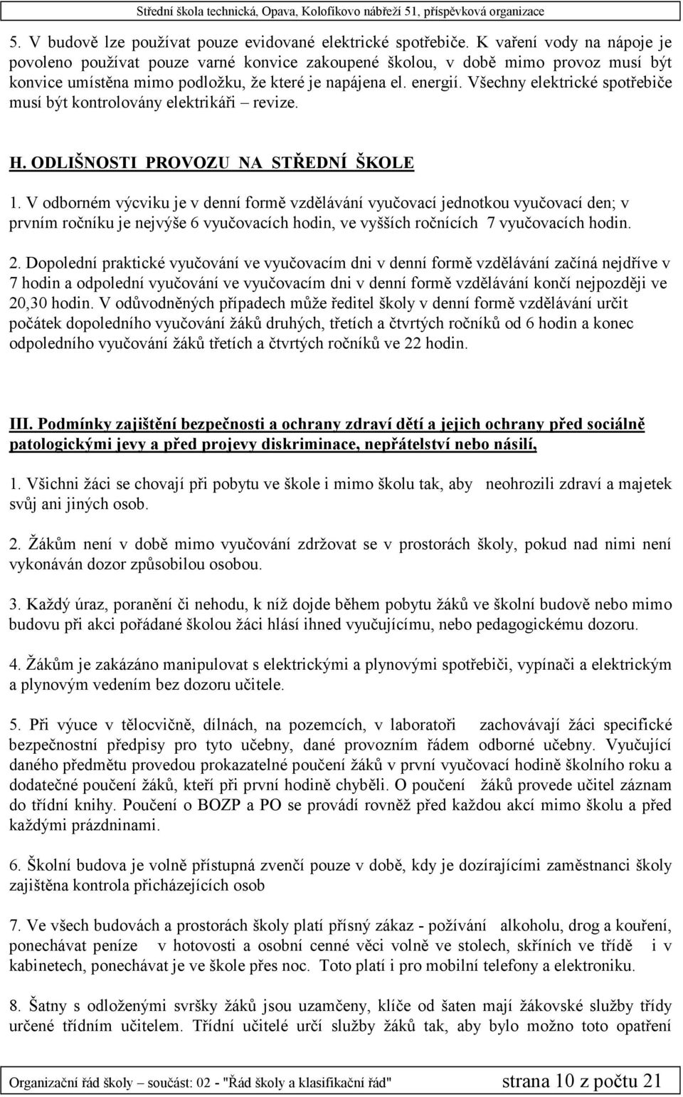 Všechny elektrické spotřebiče musí být kontrolovány elektrikáři revize. H. ODLIŠNOSTI PROVOZU NA STŘEDNÍ ŠKOLE 1.