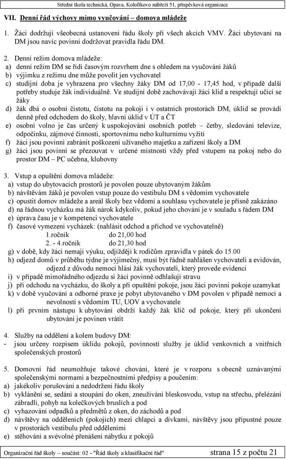 žáky DM od 17,00-17,45 hod, v případě další potřeby studuje žák individuálně.