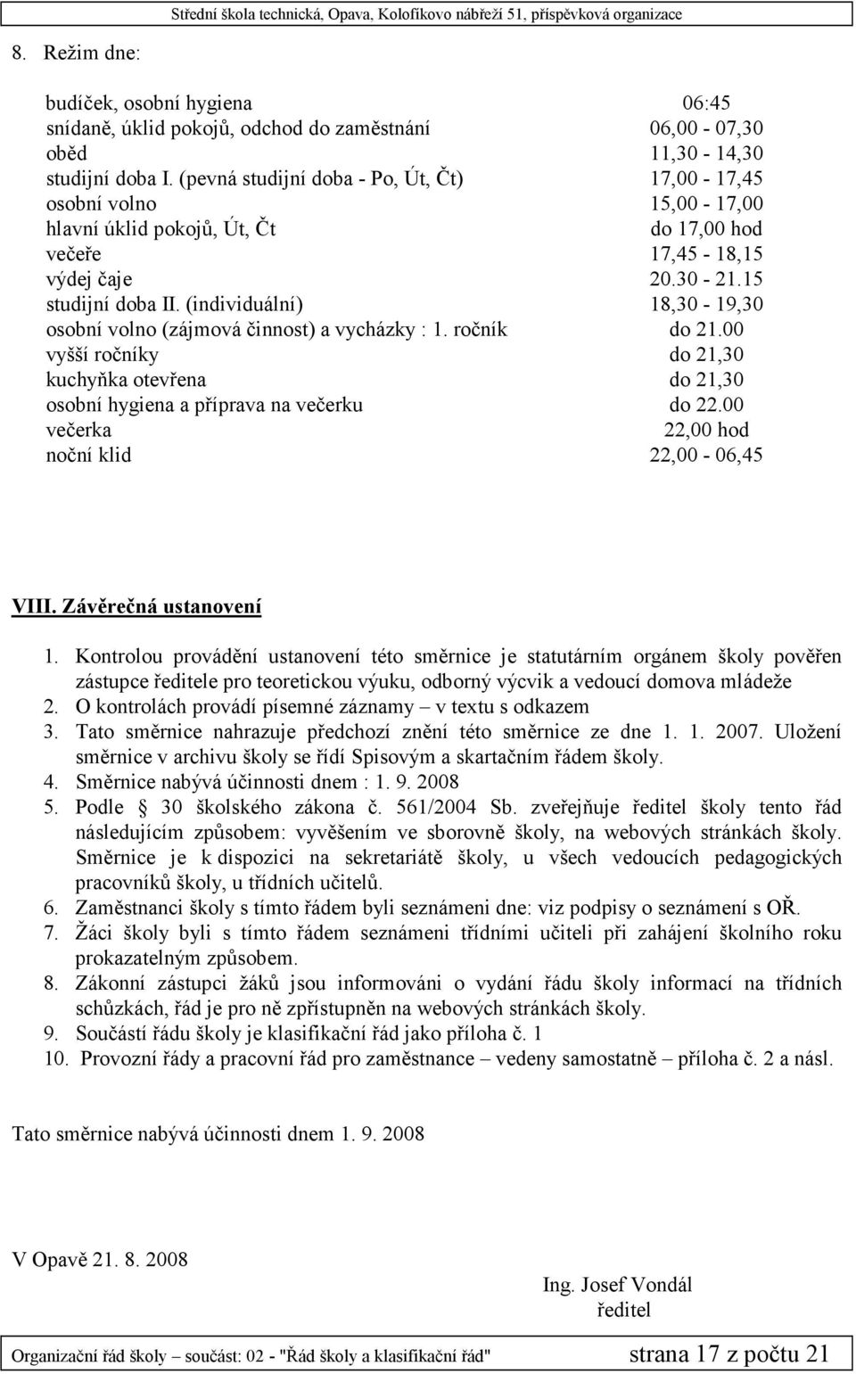 (individuální) 18,30-19,30 osobní volno (zájmová činnost) a vycházky : 1. ročník do 21.00 vyšší ročníky do 21,30 kuchyňka otevřena do 21,30 osobní hygiena a příprava na večerku do 22.