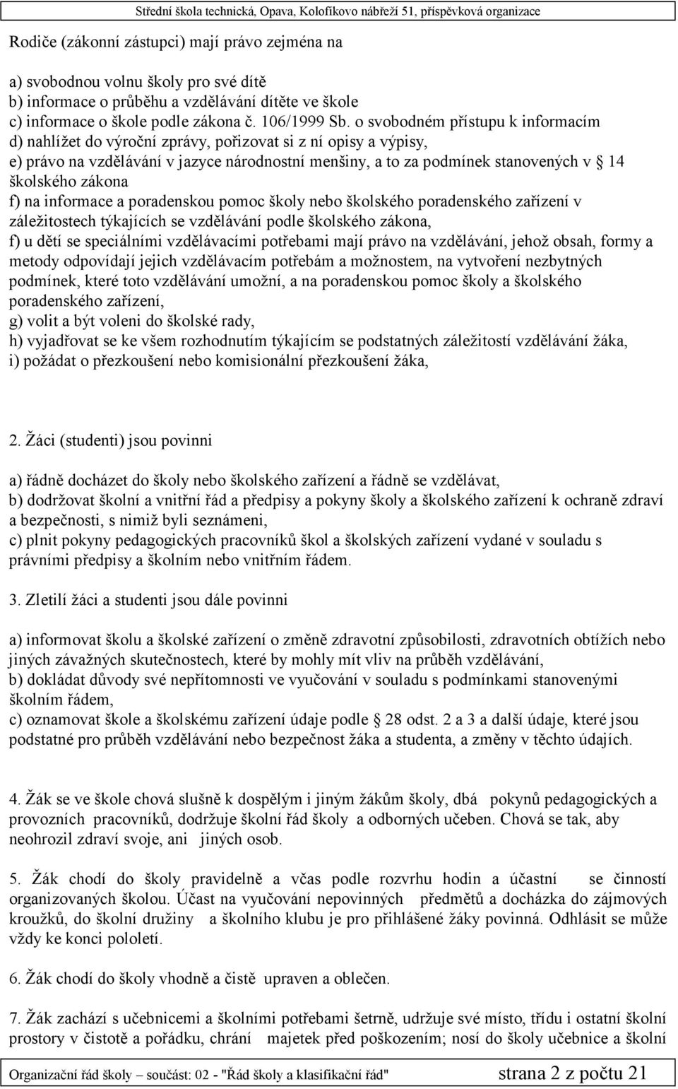 zákona f) na informace a poradenskou pomoc školy nebo školského poradenského zařízení v záležitostech týkajících se vzdělávání podle školského zákona, f) u dětí se speciálními vzdělávacími potřebami