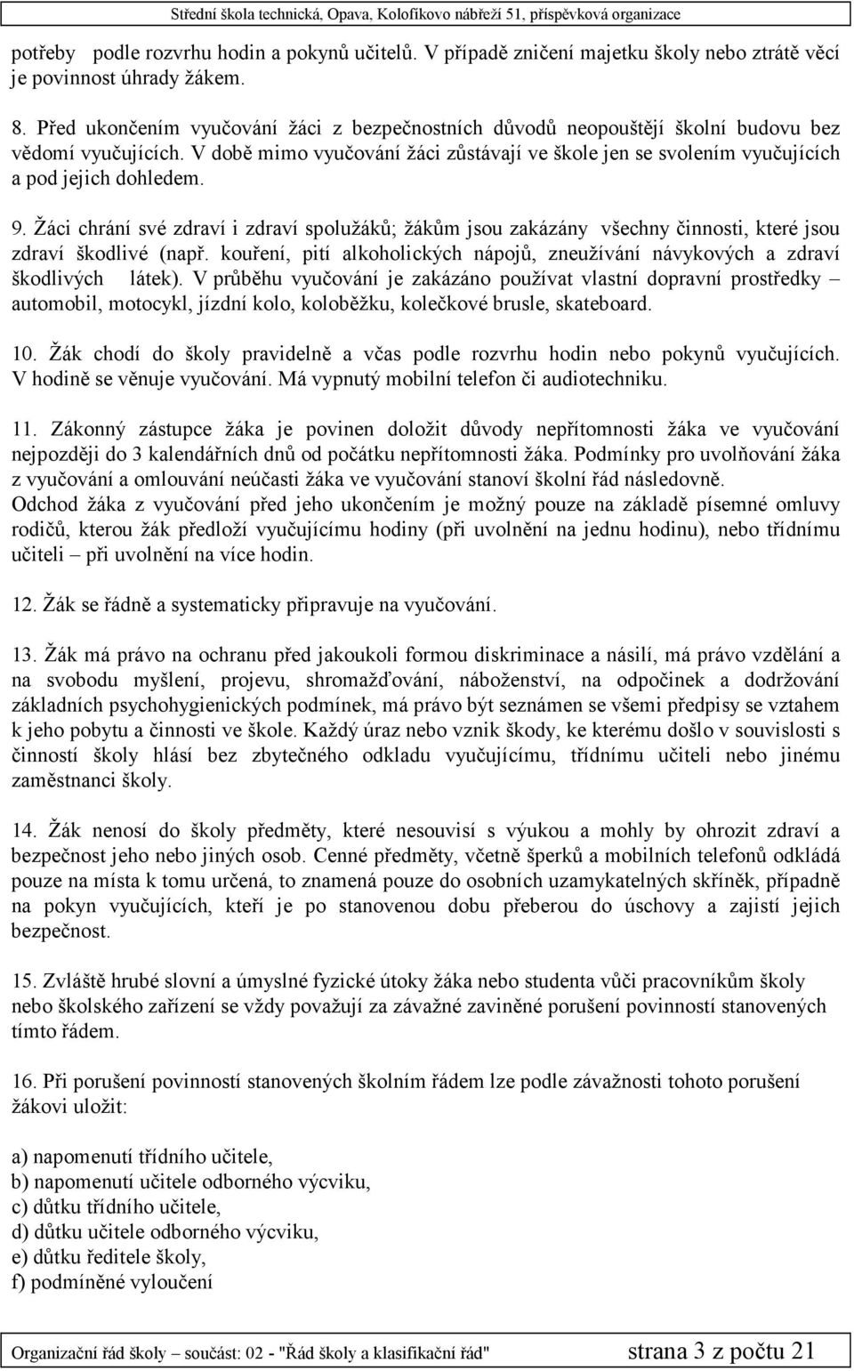 9. Žáci chrání své zdraví i zdraví spolužáků; žákům jsou zakázány všechny činnosti, které jsou zdraví škodlivé (např.