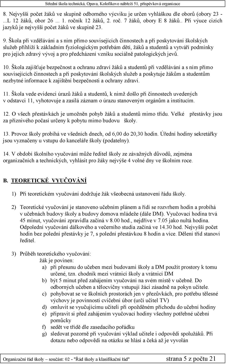 Škola při vzdělávání a s ním přímo souvisejících činnostech a při poskytování školských služeb přihlíží k základním fyziologickým potřebám dětí, žáků a studentů a vytváří podmínky pro jejich zdravý