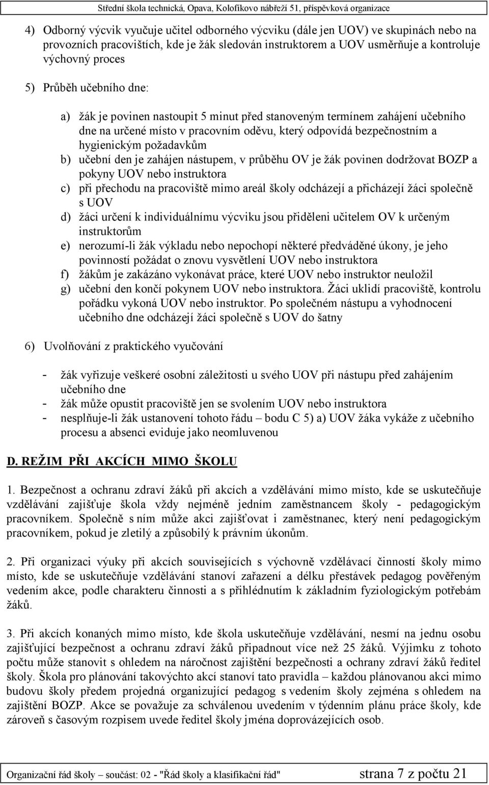 je zahájen nástupem, v průběhu OV je žák povinen dodržovat BOZP a pokyny UOV nebo instruktora c) při přechodu na pracoviště mimo areál školy odcházejí a přicházejí žáci společně s UOV d) žáci určení