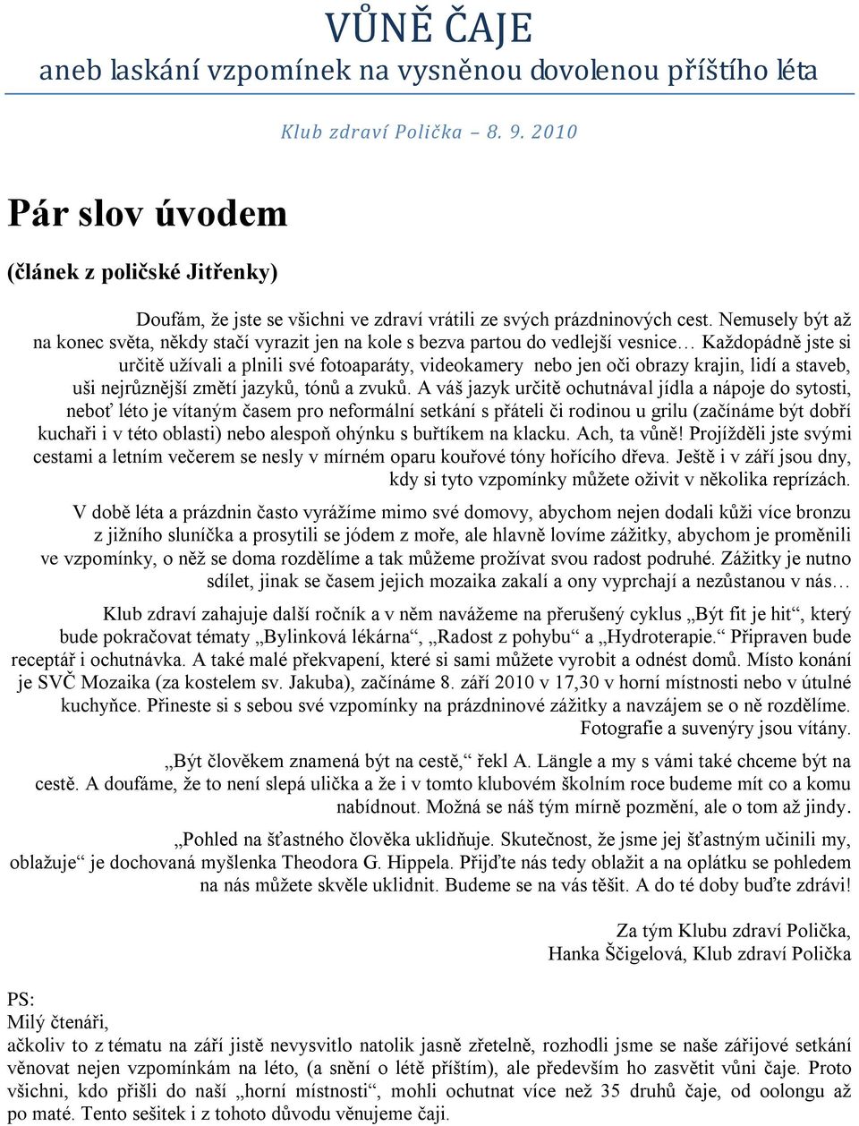 Nemusely být aţ na konec světa, někdy stačí vyrazit jen na kole s bezva partou do vedlejší vesnice Kaţdopádně jste si určitě uţívali a plnili své fotoaparáty, videokamery nebo jen oči obrazy krajin,