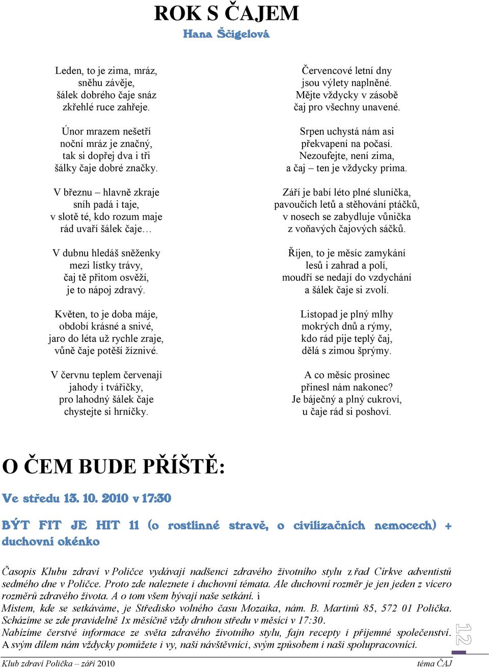 V březnu hlavně zkraje sníh padá i taje, v slotě té, kdo rozum maje rád uvaří šálek čaje V dubnu hledáš sněţenky mezi lístky trávy, čaj tě přitom osvěţí, je to nápoj zdravý.