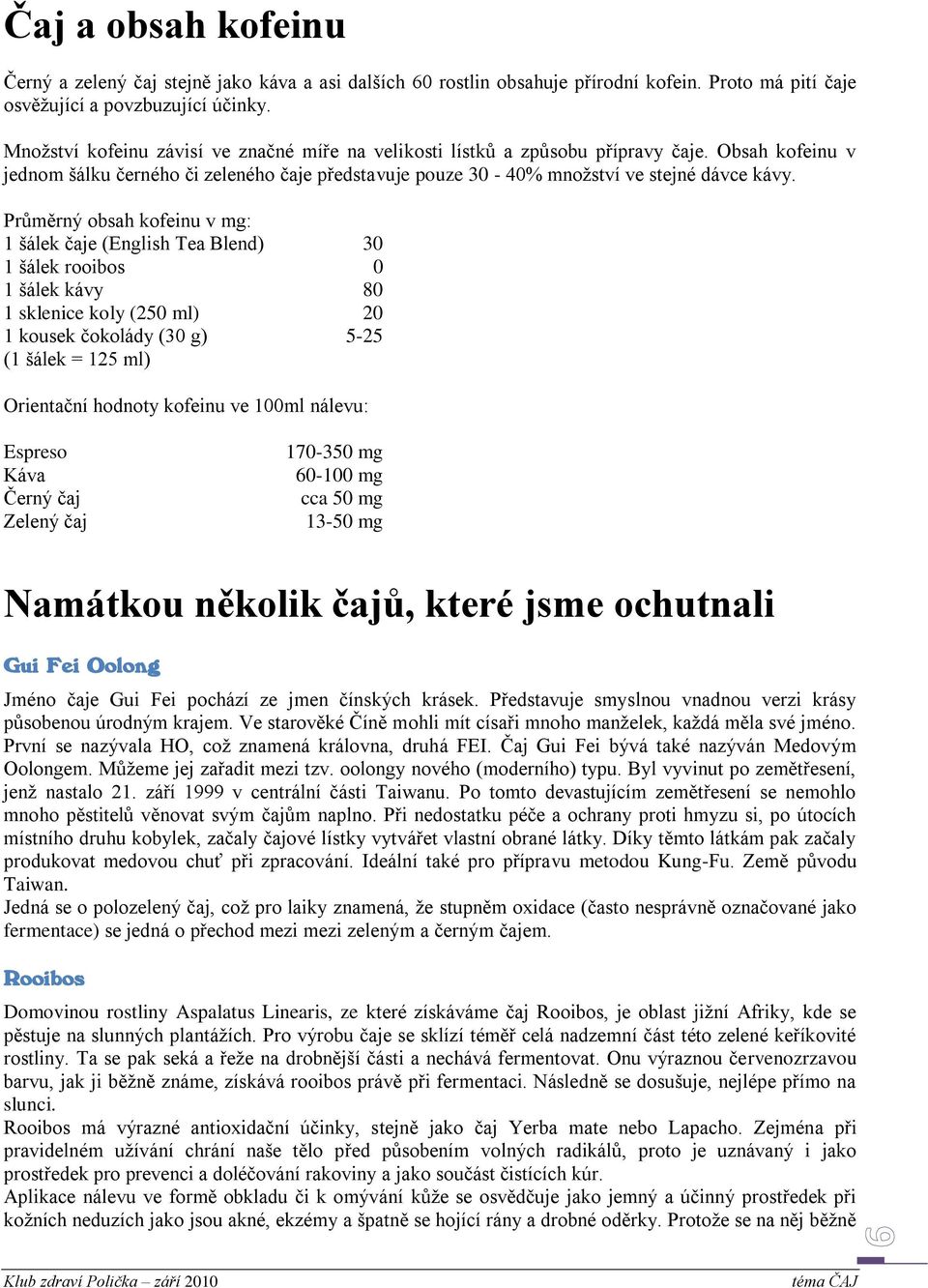 Průměrný obsah kofeinu v mg: 1 šálek čaje (English Tea Blend) 30 1 šálek rooibos 0 1 šálek kávy 80 1 sklenice koly (250 ml) 20 1 kousek čokolády (30 g) 5-25 (1 šálek = 125 ml) Orientační hodnoty