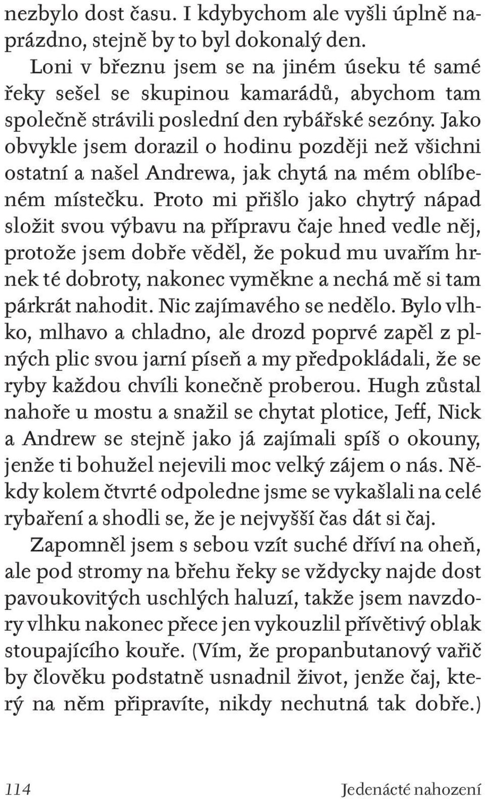 Jako obvykle jsem dorazil o hodinu později než všichni ostatní a našel Andrewa, jak chytá na mém oblíbeném místečku.