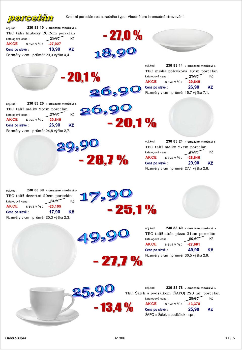 kod: 230 83 14 < omezené množství > TEO miska polévková 16cm porcelán 33,90 sleva v % : -20,649 Cena po slevě : 26,90 Rozměry v cm : průměr 15,7 výška 7,1. obj.