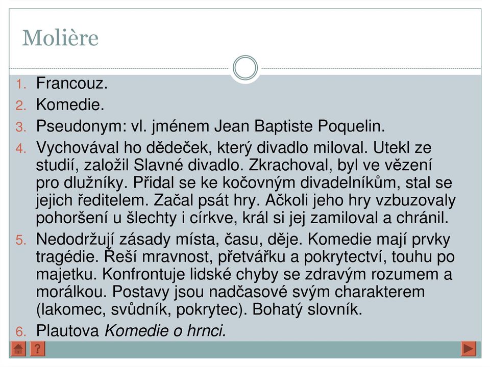 Ačkoli jeho hry vzbuzovaly pohoršení u šlechty i církve, král si jej zamiloval a chránil. 5. Nedodržují zásady místa, času, děje. Komedie mají prvky tragédie.