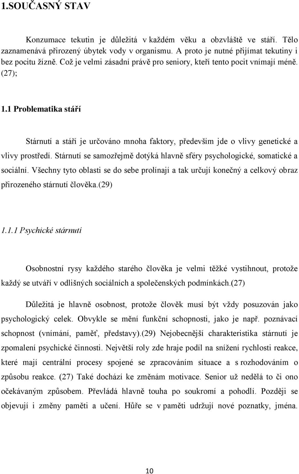 Stárnutí se samozřejmě dotýká hlavně sféry psychologické, somatické a sociální. Všechny tyto oblasti se do sebe prolínají a tak určují konečný a celkový obraz přirozeného stárnutí člověka.(29) 1.