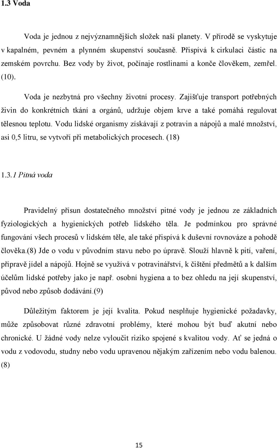 Zajišťuje transport potřebných živin do konkrétních tkání a orgánů, udržuje objem krve a také pomáhá regulovat tělesnou teplotu.