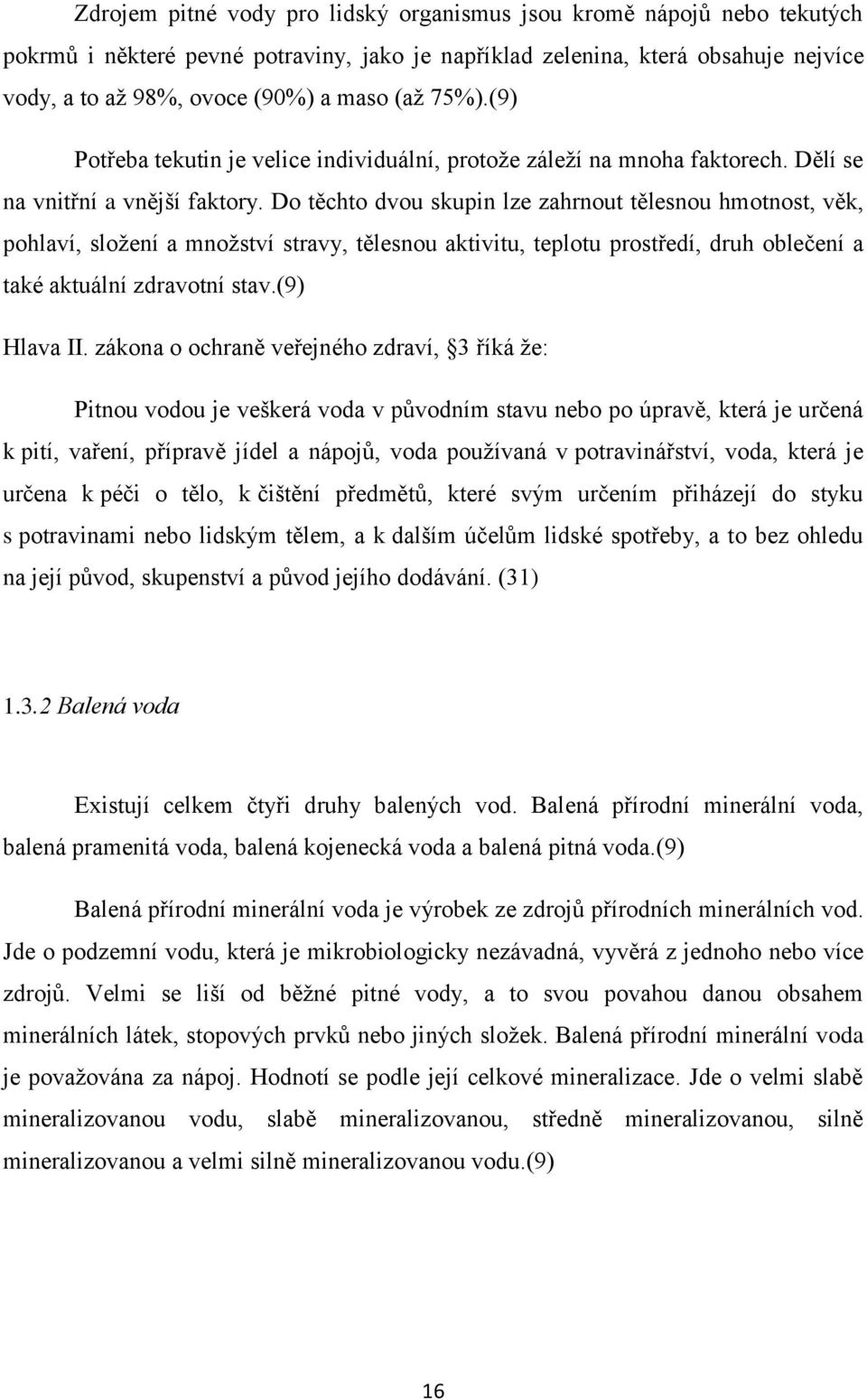 Do těchto dvou skupin lze zahrnout tělesnou hmotnost, věk, pohlaví, složení a množství stravy, tělesnou aktivitu, teplotu prostředí, druh oblečení a také aktuální zdravotní stav.(9) Hlava II.