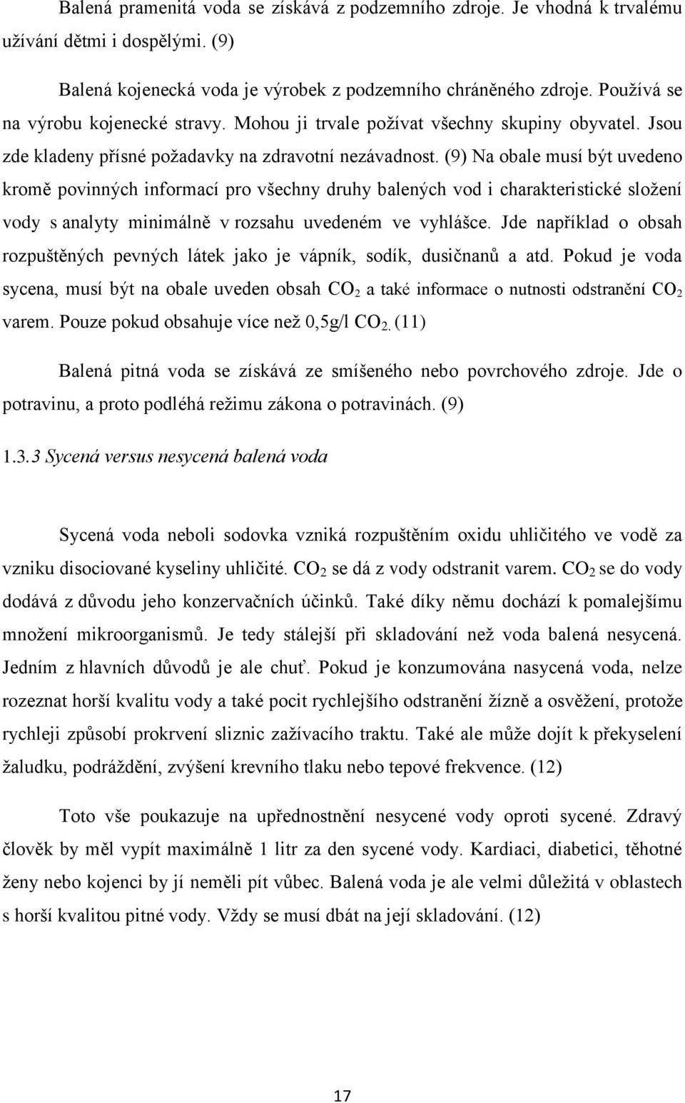 (9) Na obale musí být uvedeno kromě povinných informací pro všechny druhy balených vod i charakteristické složení vody s analyty minimálně v rozsahu uvedeném ve vyhlášce.