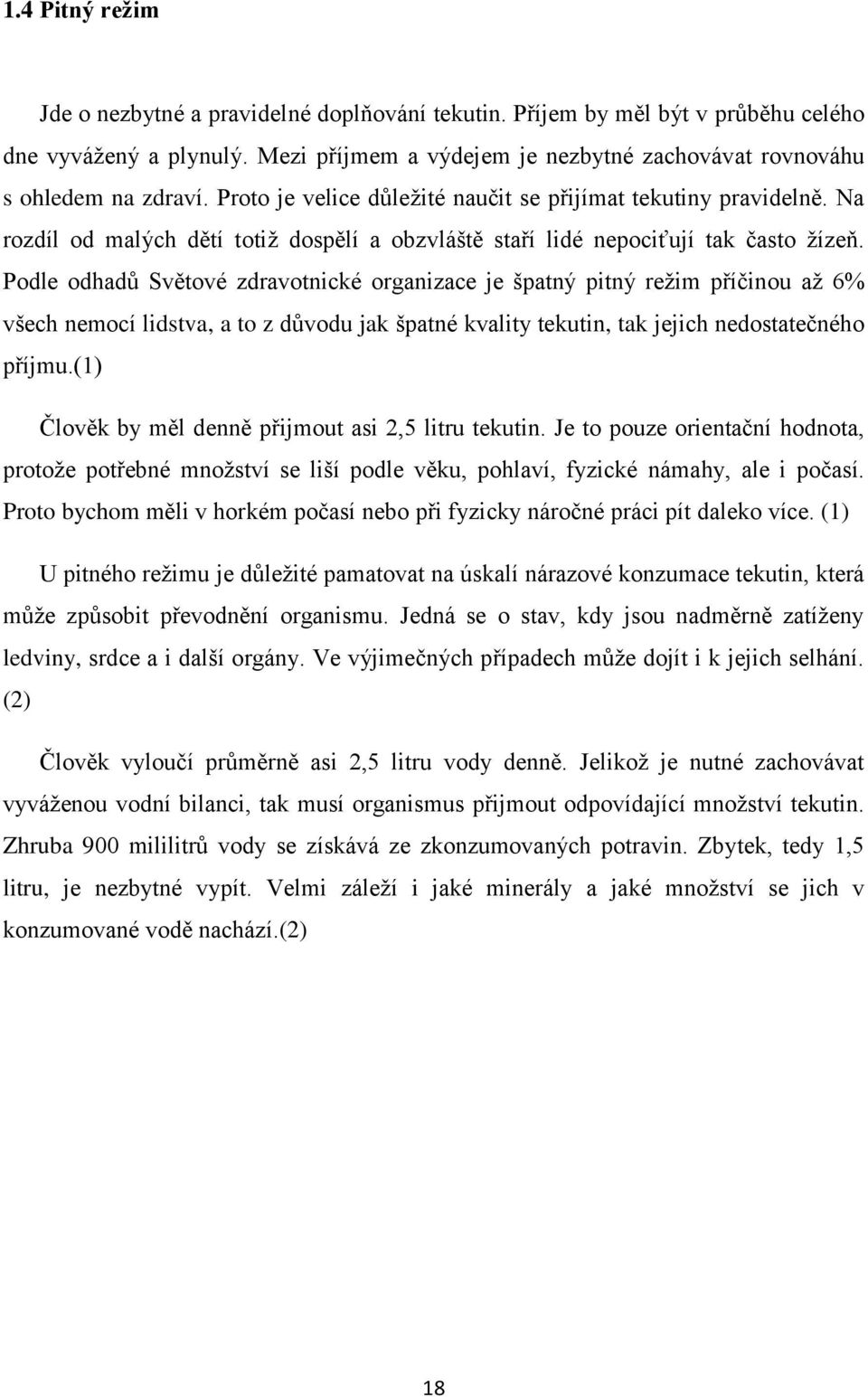 Podle odhadů Světové zdravotnické organizace je špatný pitný režim příčinou až 6% všech nemocí lidstva, a to z důvodu jak špatné kvality tekutin, tak jejich nedostatečného příjmu.