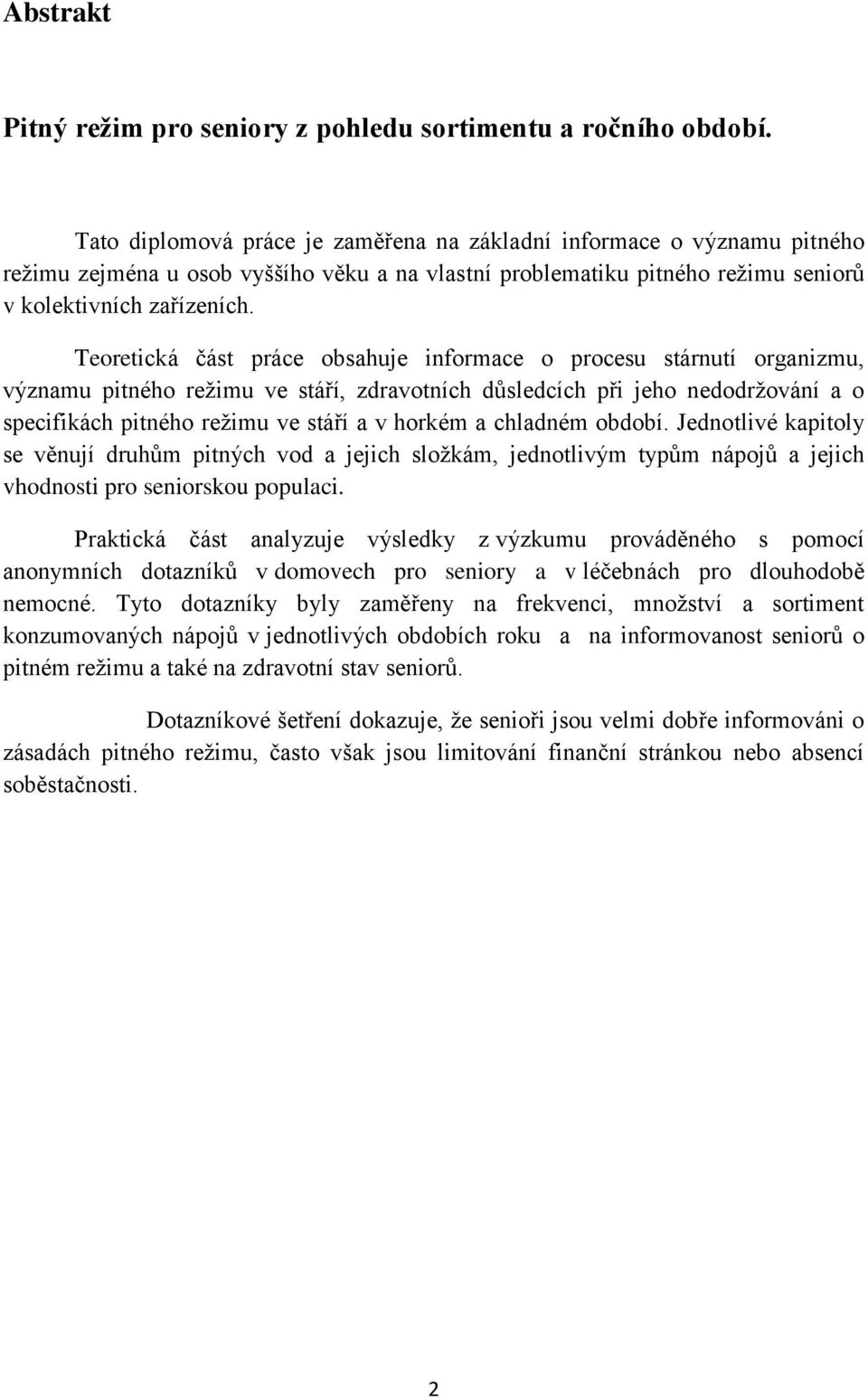 Teoretická část práce obsahuje informace o procesu stárnutí organizmu, významu pitného režimu ve stáří, zdravotních důsledcích při jeho nedodržování a o specifikách pitného režimu ve stáří a v horkém