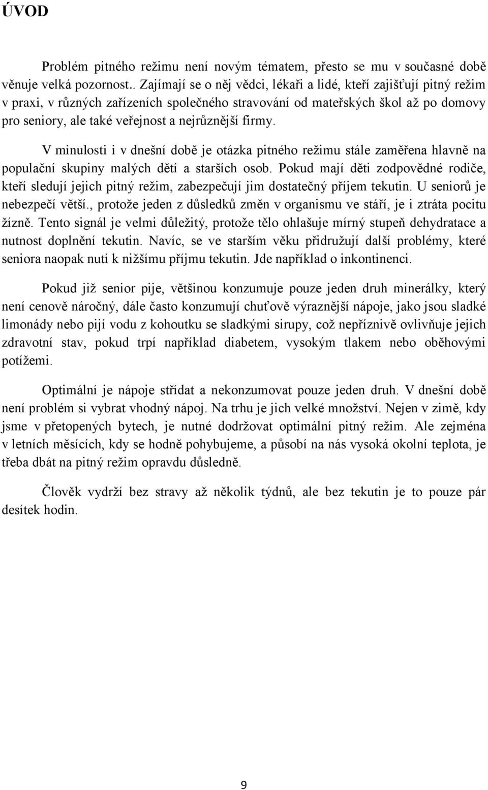 firmy. V minulosti i v dnešní době je otázka pitného režimu stále zaměřena hlavně na populační skupiny malých dětí a starších osob.