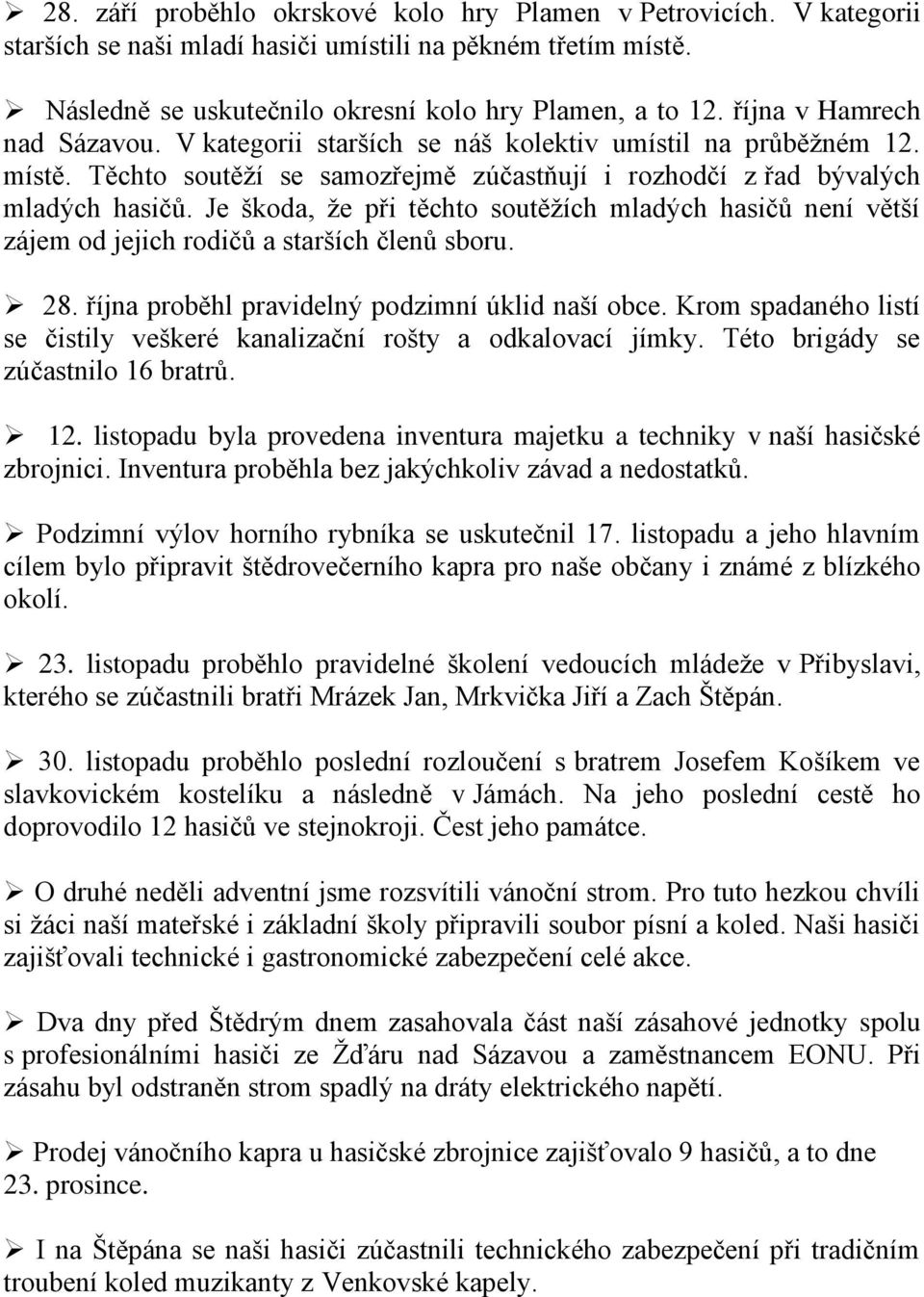 Je škoda, že při těchto soutěžích mladých hasičů není větší zájem od jejich rodičů a starších členů sboru. 28. října proběhl pravidelný podzimní úklid naší obce.