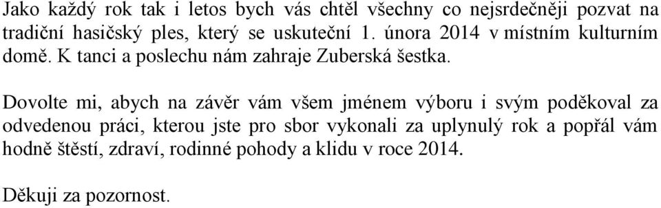 Dovolte mi, abych na závěr vám všem jménem výboru i svým poděkoval za odvedenou práci, kterou jste pro sbor