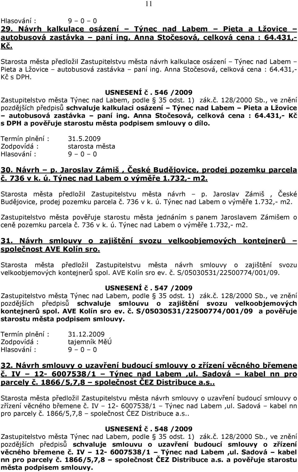 546 /2009 pozdějších předpisů schvaluje kalkulaci osázení Týnec nad Labem Pieta a Lžovice autobusová zastávka paní ing. Anna Stočesová, celková cena : 64.