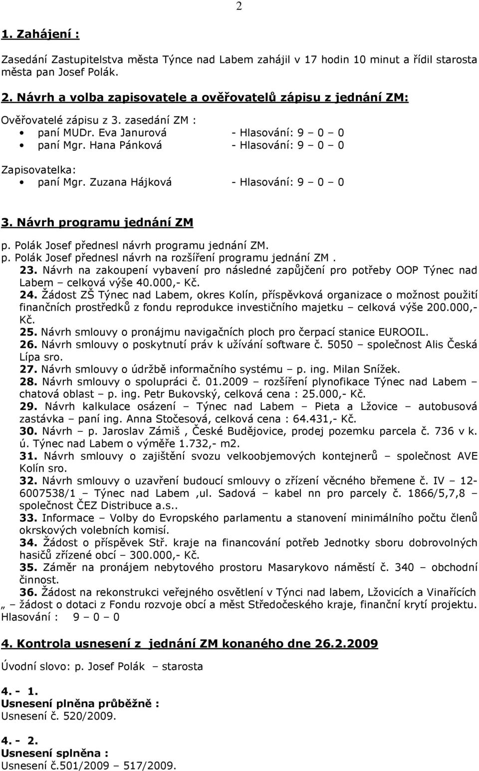 Hana Pánková - Hlasování: 9 0 0 Zapisovatelka: paní Mgr. Zuzana Hájková - Hlasování: 9 0 0 3. Návrh programu jednání ZM p. Polák Josef přednesl návrh programu jednání ZM. p. Polák Josef přednesl návrh na rozšíření programu jednání ZM.